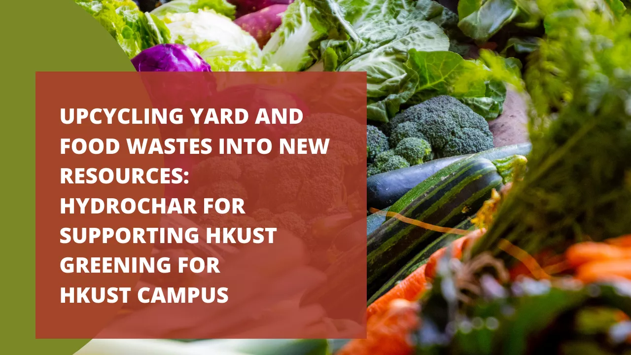 Upcycling Yard and Food Wastes into New Resources: Hydrochar for Supporting HKUST Greening